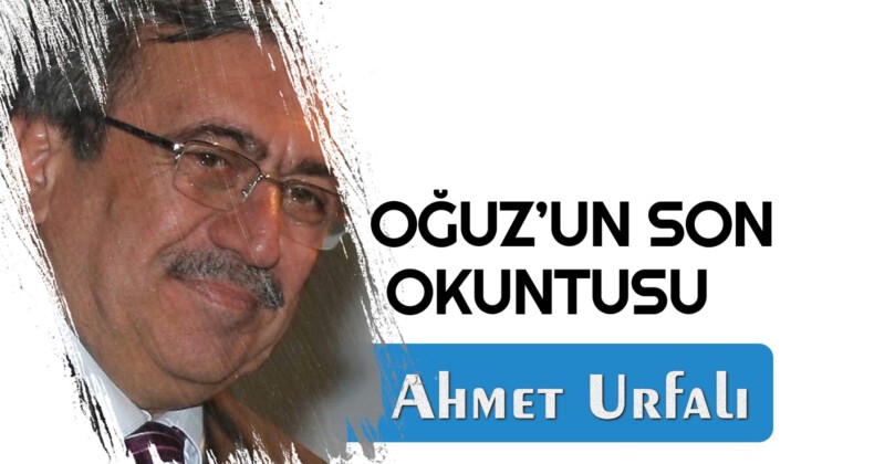 OĞUZ’UN SON OKUNTUSU
