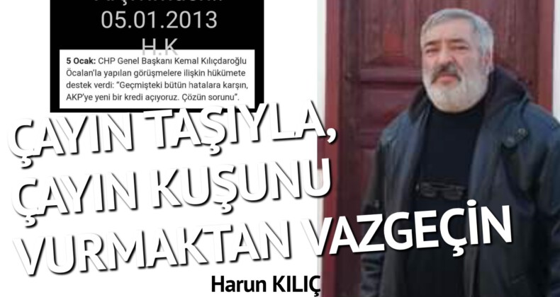 ÇAYIN TAŞIYLA, ÇAYIN KUŞUNU VURMAKTAN VAZGEÇİN