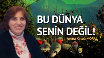 BU DÜNYA SENİN DEĞİL!