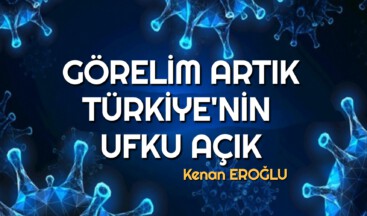 GÖRELİM ARTIK TÜRKİYE’NİN UFKU AÇIK