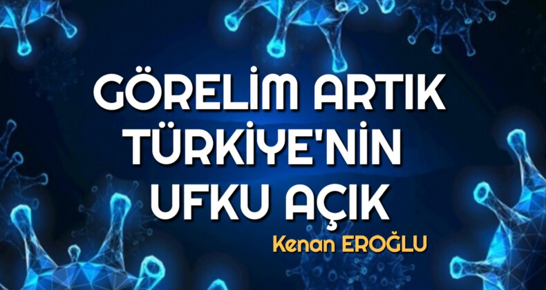 GÖRELİM ARTIK TÜRKİYE’NİN UFKU AÇIK