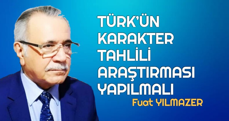 TÜRK’ÜN KARAKTER TAHLİLİ ARAŞTIRMASI YAPILMALI