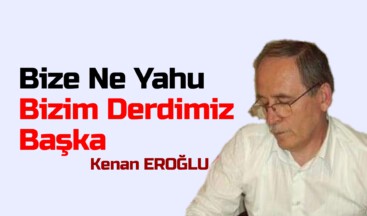 Bize Ne Yahu, Bizim Derdimiz Başka
