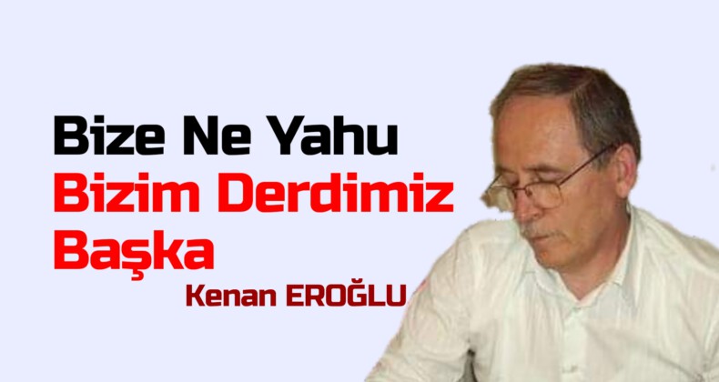 Bize Ne Yahu, Bizim Derdimiz Başka