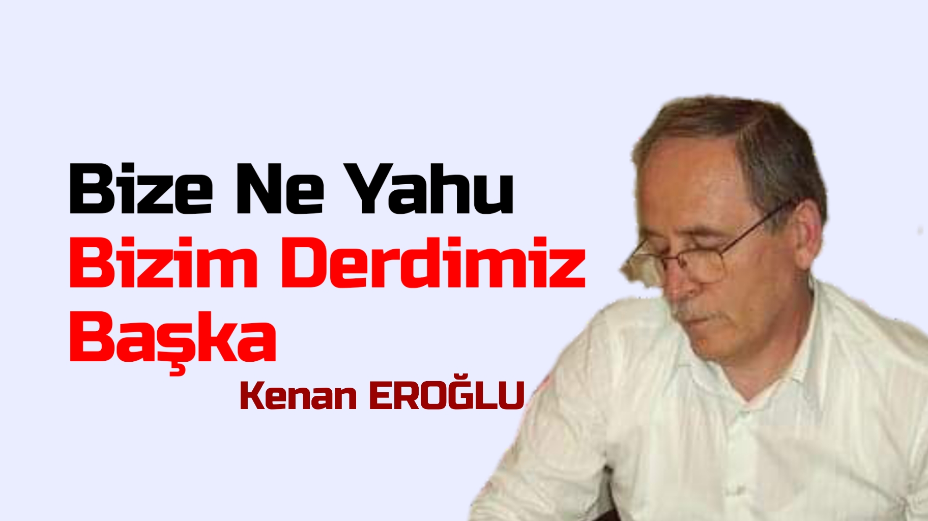 Bize Ne Yahu, Bizim Derdimiz Başka