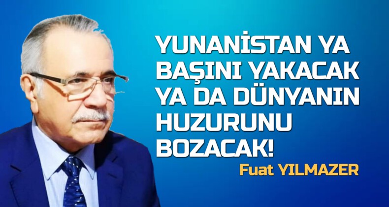 YUNANİSTAN YA BAŞINI YAKACAK YA DA DÜNYANIN HUZURUNU BOZACAK!