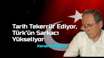 Tarih Tekerrür Ediyor, Türk’ün Sarkacı Yükseliyor