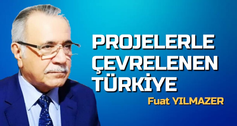 PROJELERLE ÇEVRELENEN TÜRKİYE