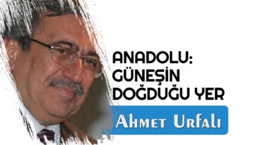 ANADOLU: GÜNEŞİN DOĞDUĞU YER
