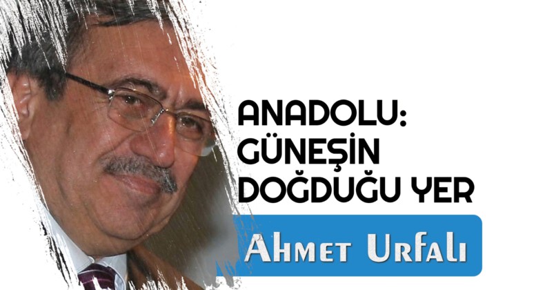 ANADOLU: GÜNEŞİN DOĞDUĞU YER