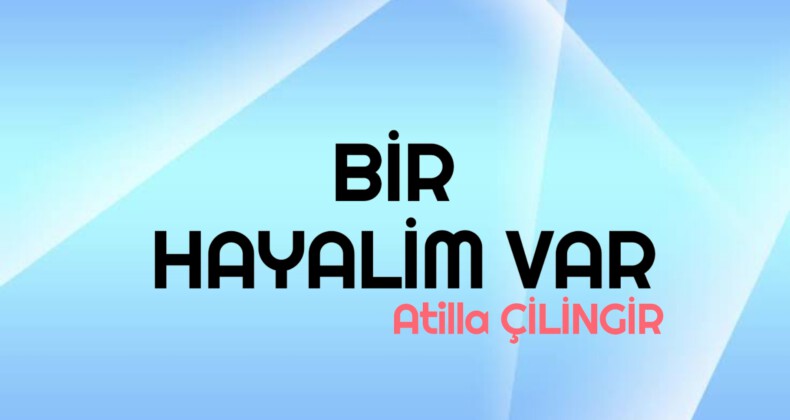 BİR HAYALİM VAR…