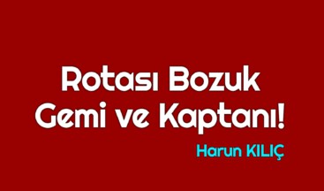Rotası bozuk gemi ve kaptanı!