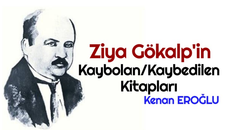 Ziya Gökalp’in Kaybolan/Kaybedilen Kitapları