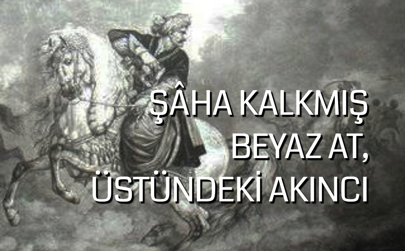 ŞÂHA KALKMIŞ BEYAZ AT, ÜSTÜNDEKİ AKINCI