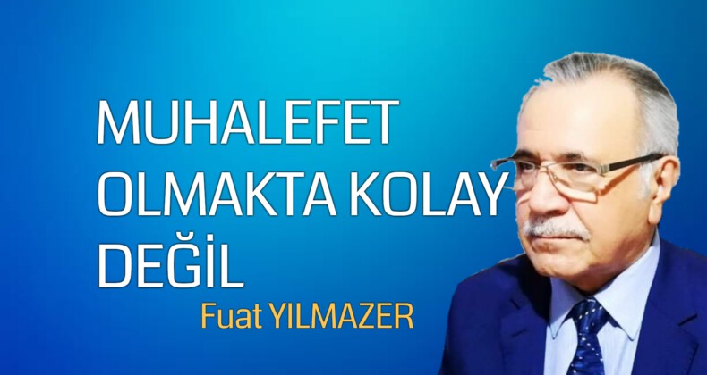 MUHALEFET OLMAKTA KOLAY DEĞİL