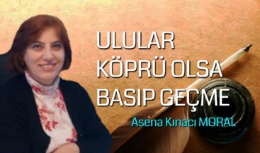 ULULAR KÖPRÜ OLSA BASIP GEÇME