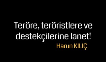 Teröre, teröristlere ve destekçilerine lanet!