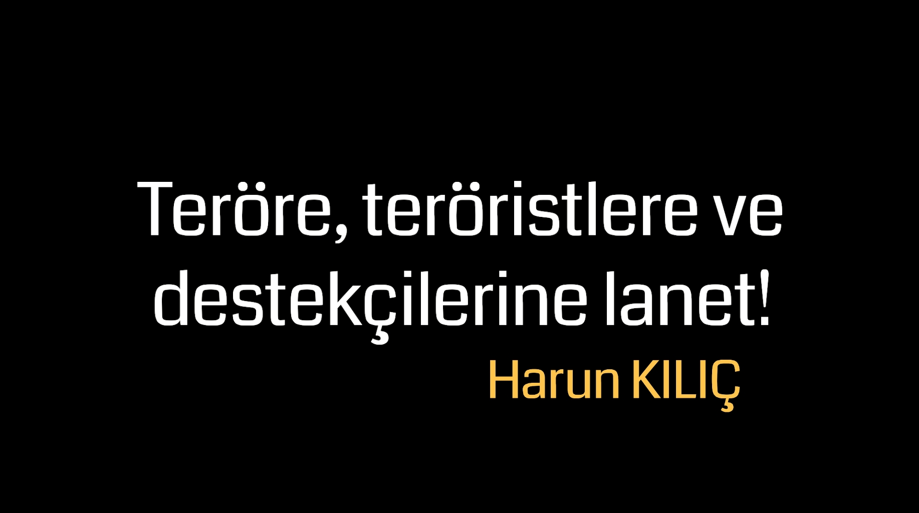 Teröre, teröristlere ve destekçilerine lanet!