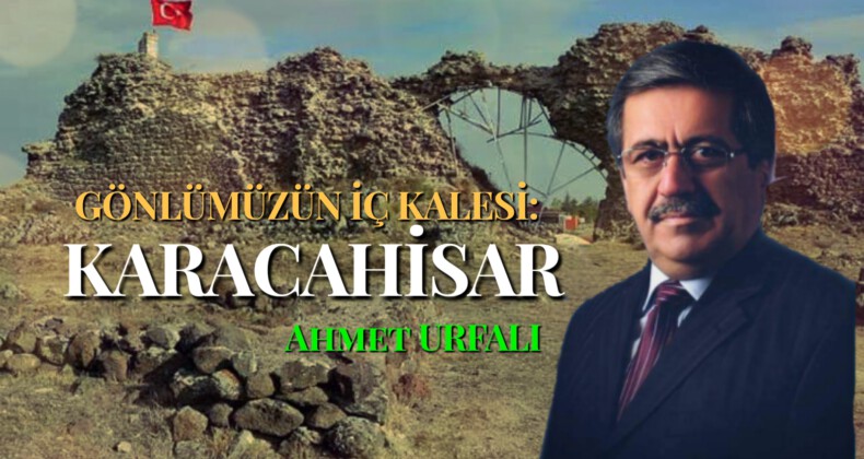 GÖNLÜMÜZÜN İÇ KALESİ: KARACAHİSAR