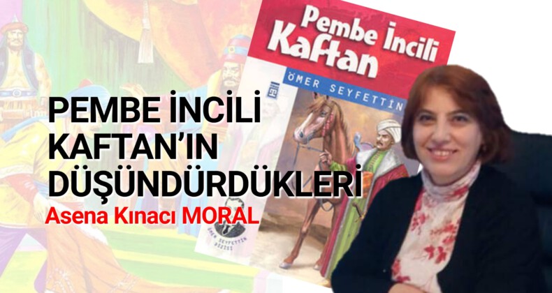 PEMBE İNCİLİ KAFTAN’IN DÜŞÜNDÜRDÜKLERİ