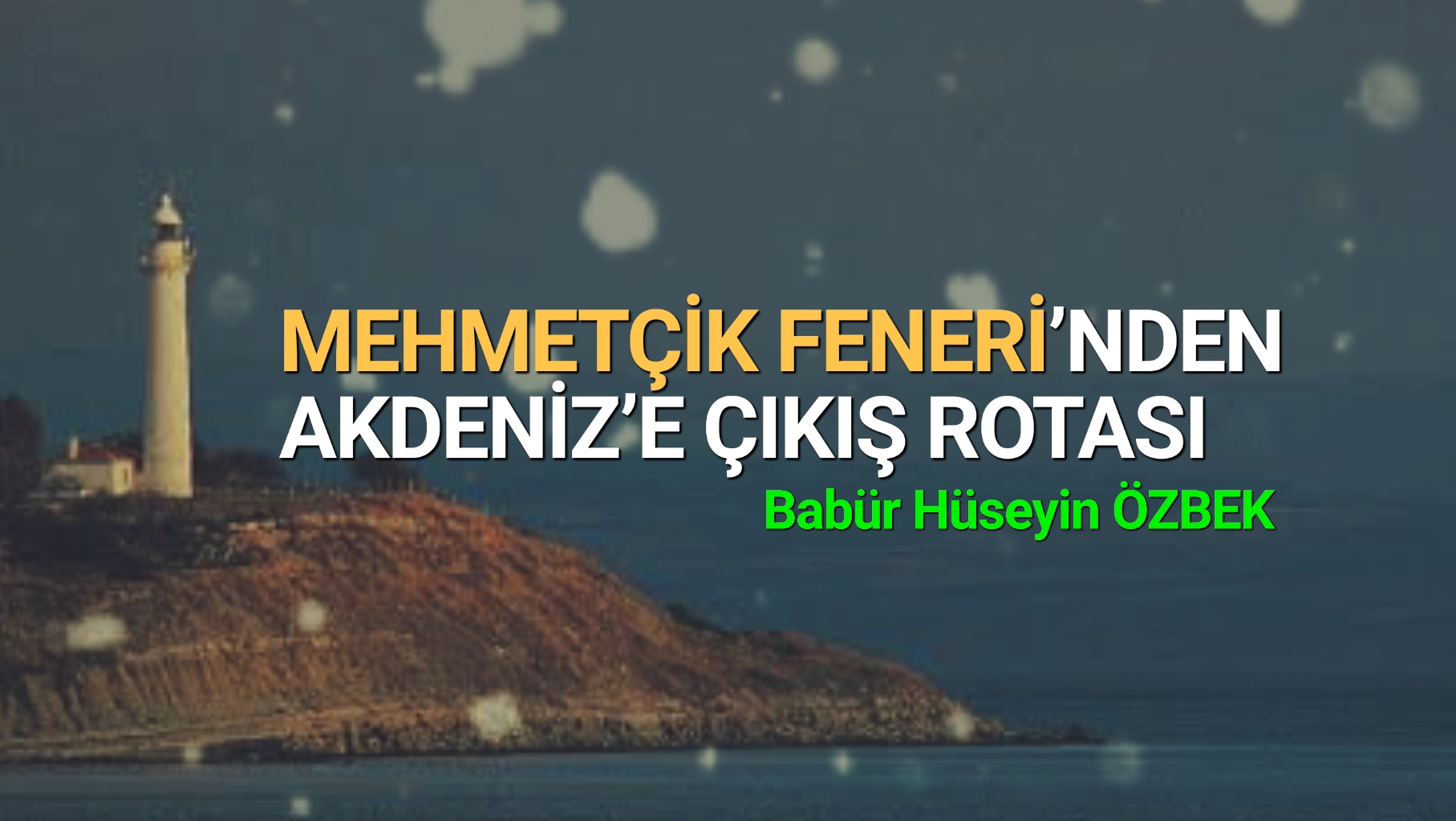 MEHMETÇİK FENERİ’NDEN AKDENİZ’E ÇIKIŞ ROTASI