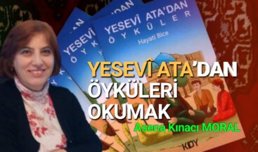 YESEVÎ ATA’DAN ÖYKÜLERİ OKUMAK
