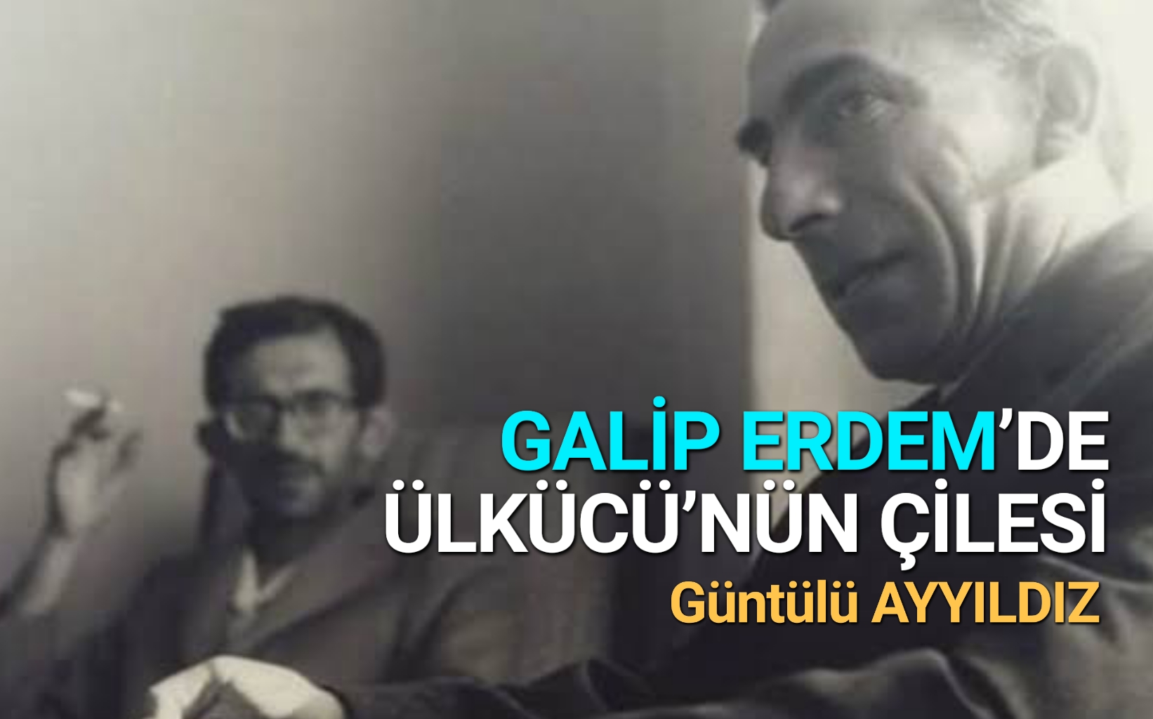 GALİP ERDEM’DE ÜLKÜCÜ’NÜN ÇİLESİ