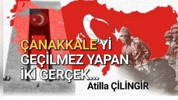 ÇANAKKALE’Yİ GEÇİLMEZ YAPAN İKİ GERÇEK…