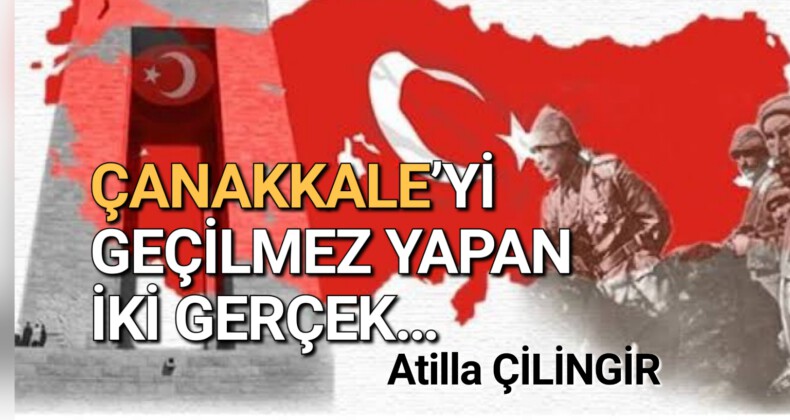 ÇANAKKALE’Yİ GEÇİLMEZ YAPAN İKİ GERÇEK…