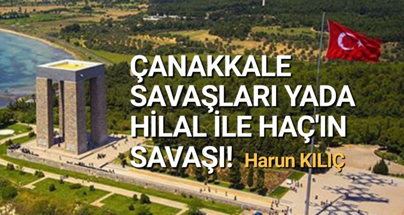 ÇANAKKALE SAVAŞLARI YADA HİLAL İLE HAÇ’IN SAVAŞI!