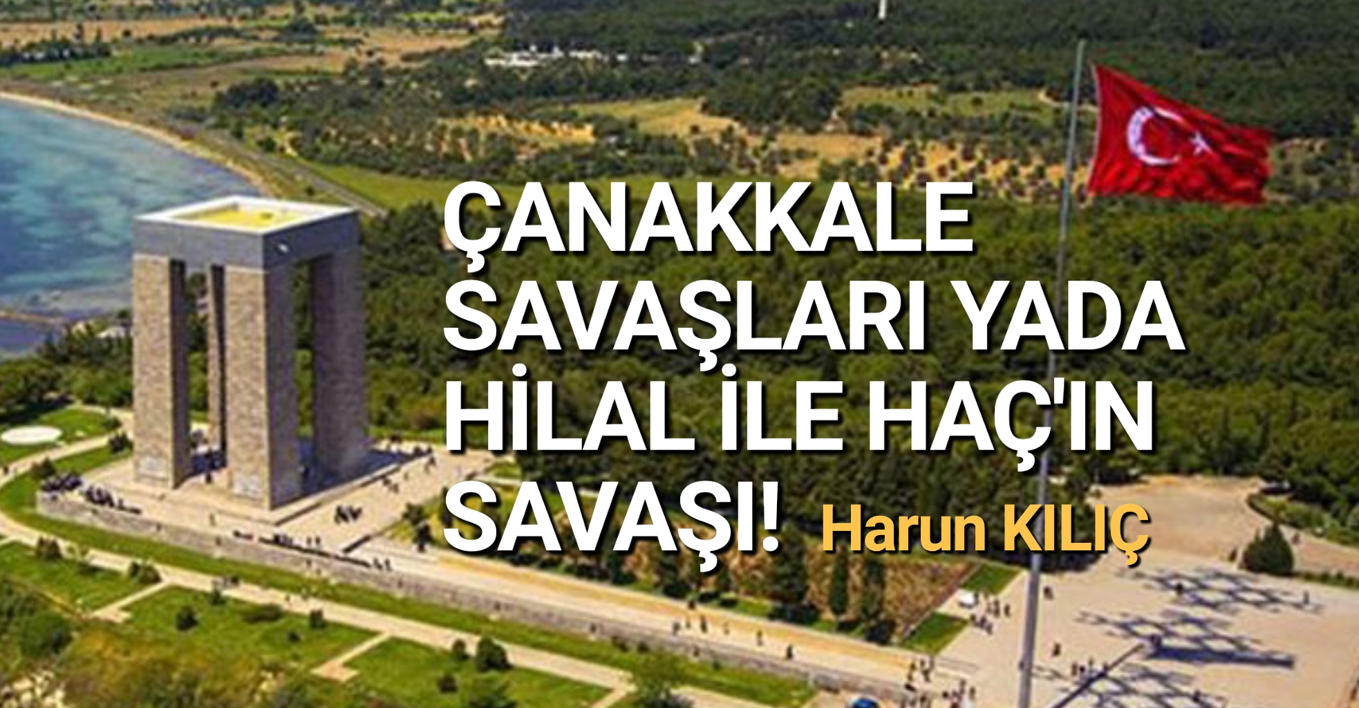 ÇANAKKALE SAVAŞLARI YADA HİLAL İLE HAÇ’IN SAVAŞI!