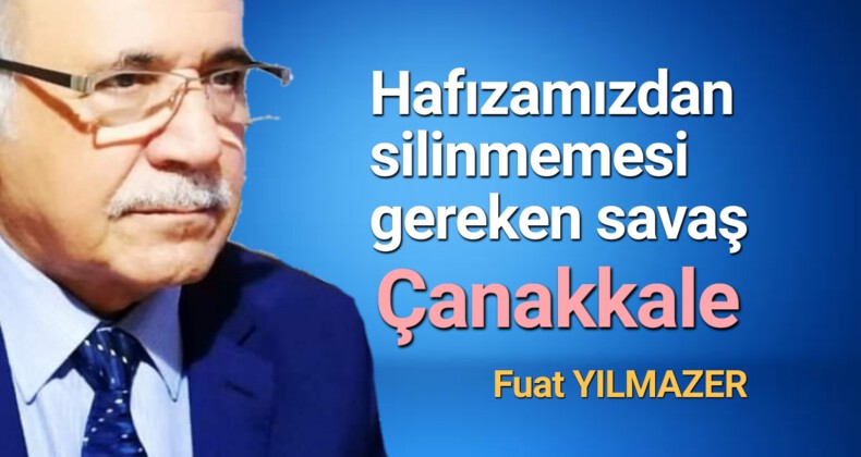 Hafızamızdan silinmemesi gereken savaş Çanakkale