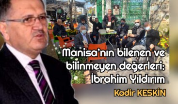 Manisa’nın bilenen ve bilinmeyen değerleri: İbrahim Yıldırım