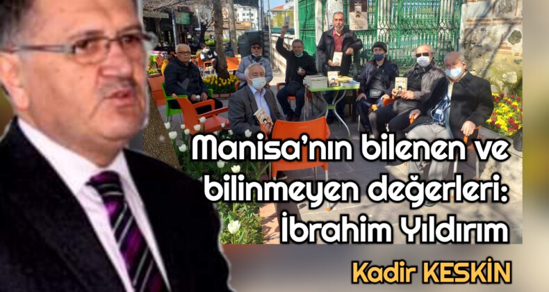 Manisa’nın bilenen ve bilinmeyen değerleri: İbrahim Yıldırım