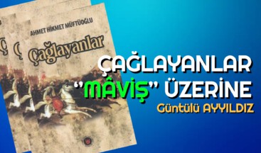 ÇAĞLAYANLAR ‘’MÂVİŞ’’ ÜZERİNE