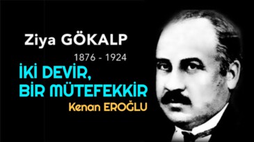 “İKİ DEVİR, BİR MÜTEFEKKİR” ZİYA GÖKALP