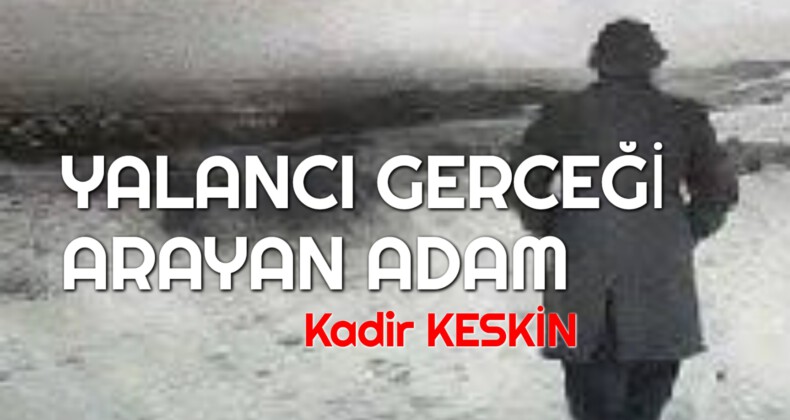 YALANCI GERCEĞİ ARAYAN ADAM