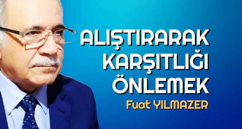 ALIŞTIRARAK KARŞITLIĞI ÖNLEMEK