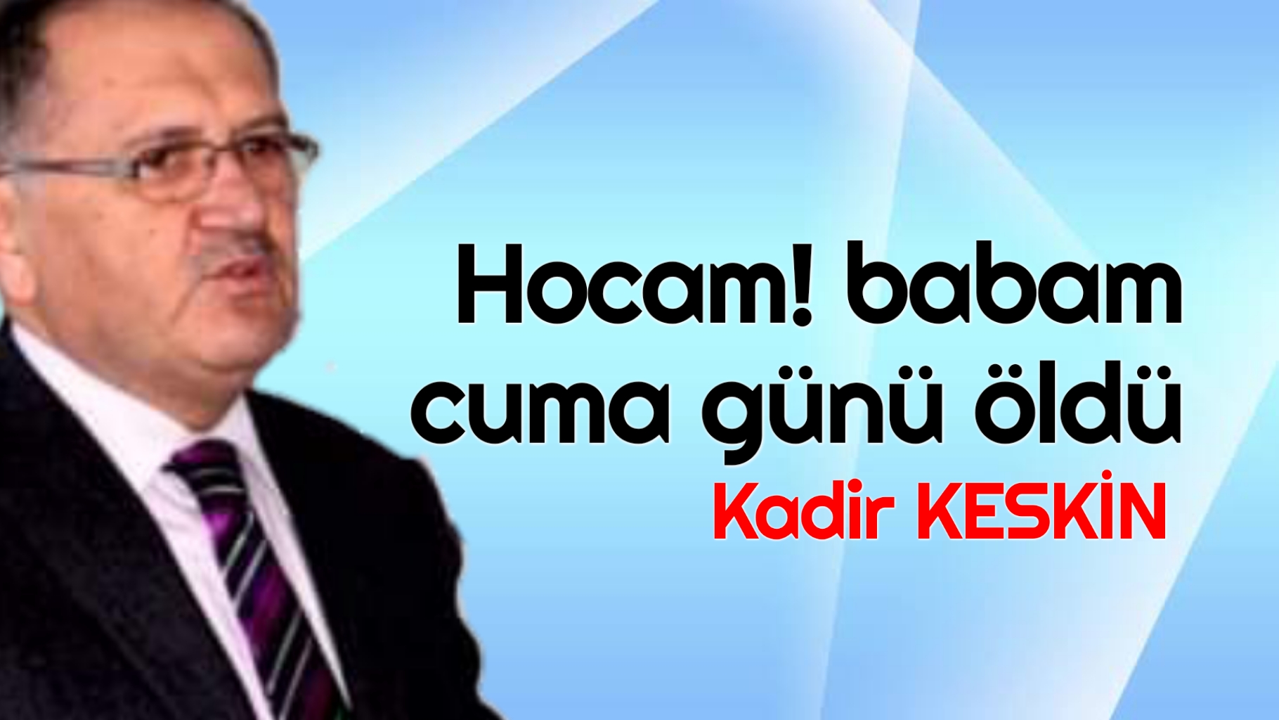 Hocam! babam cuma günü öldü