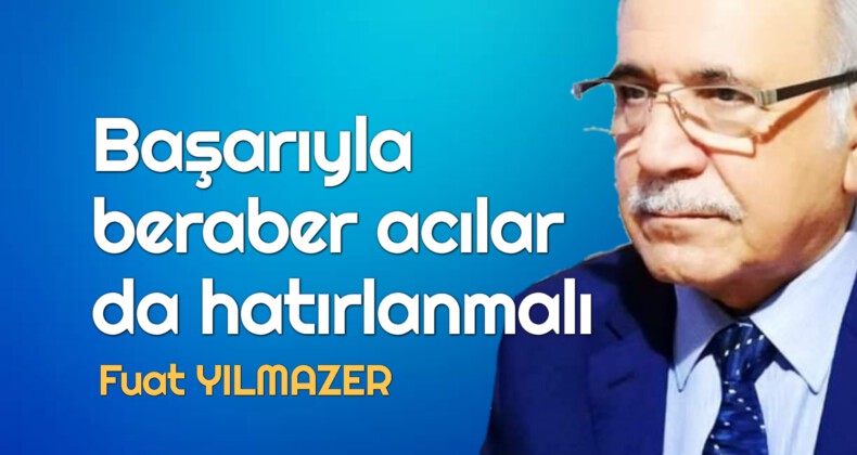 Başarıyla beraber acılar da hatırlanmalı