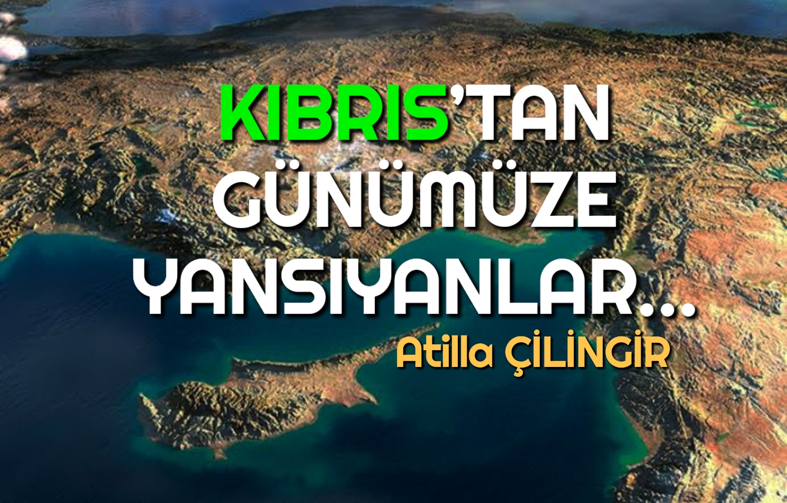 KIBRIS’TAN GÜNÜMÜZE YANSIYANLAR…