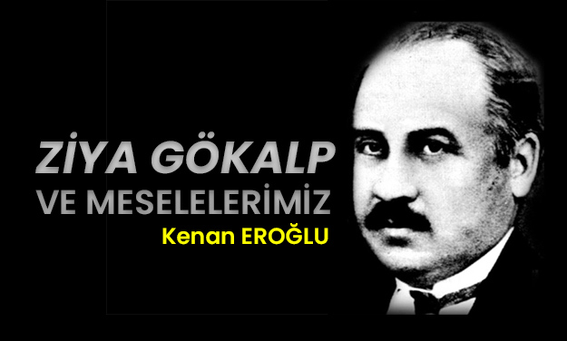ZİYA GÖKALP VE MESELELERİMİZ