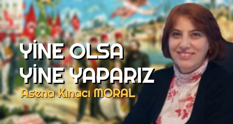 YİNE OLSA YİNE YAPARIZ…