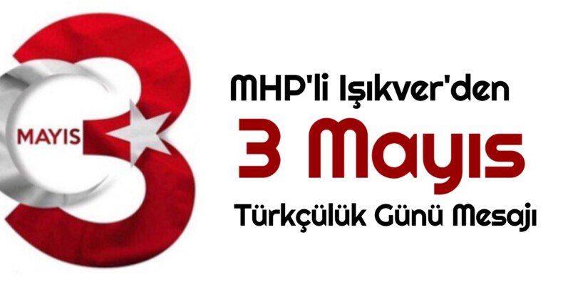 MHP’li Işıkver’den 3 Mayıs mesajı