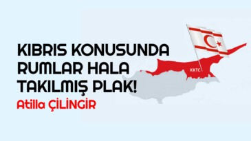 KIBRIS KONUSUNDA RUMLAR HALA TAKILMIŞ PLAK!