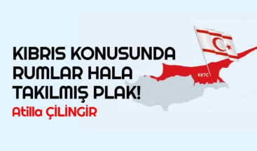 KIBRIS KONUSUNDA RUMLAR HALA TAKILMIŞ PLAK!