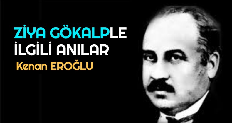 ZİYA GÖKALPLE İLGİLİ ANILAR