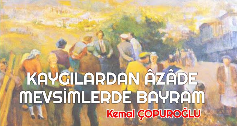 KAYGILARDAN ÂZÂDE MEVSİMLERDE BAYRAM