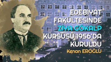 EDEBİYAT FAKÜLTESİNDE ZİYA GÖKALP KÜRSÜSÜ 1956’DA KURULDU