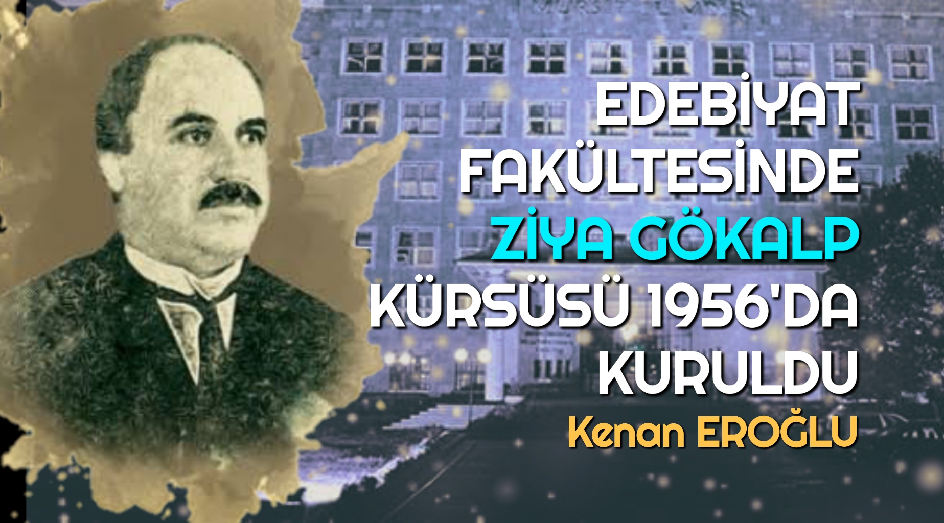 EDEBİYAT FAKÜLTESİNDE ZİYA GÖKALP KÜRSÜSÜ 1956’DA KURULDU
